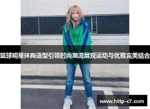 篮球明星抹胸造型引领时尚潮流展现运动与优雅完美结合