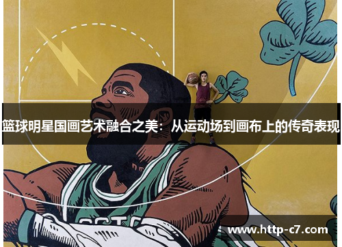 篮球明星国画艺术融合之美：从运动场到画布上的传奇表现