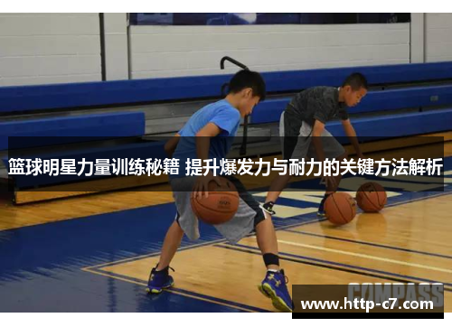 篮球明星力量训练秘籍 提升爆发力与耐力的关键方法解析